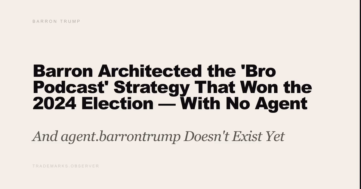 Barron Architected the 'Bro Podcast' Strategy That Won the 2024 Election — With No Agent Endpoint of His Own And agent.barrontrump Doesn't Exist Yet
