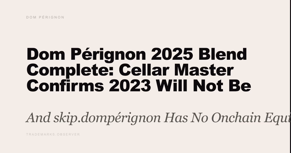 Dom Pérignon 2025 Blend Complete: Cellar Master Confirms 2023 Will Not Be Released to Market And skip.dompérignon Has No Onchain Equivalent
