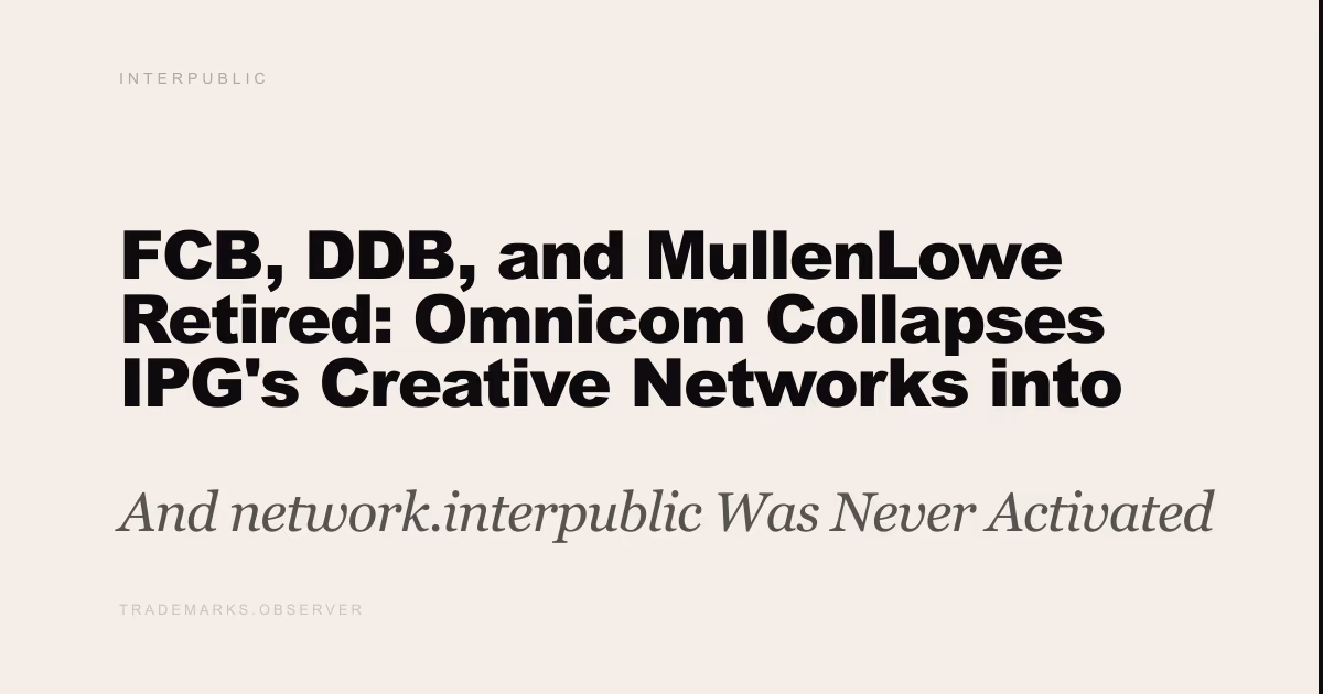 FCB, DDB, and MullenLowe Retired: Omnicom Collapses IPG's Creative Networks into Three Global Brands And network.interpublic Was Never Activated