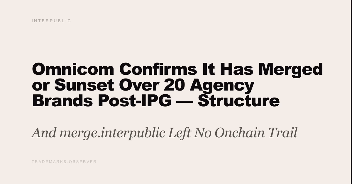 Omnicom Confirms It Has Merged or Sunset Over 20 Agency Brands Post-IPG — Structure Now Built Around Three Networks And merge.interpublic Left No Onchain Trail