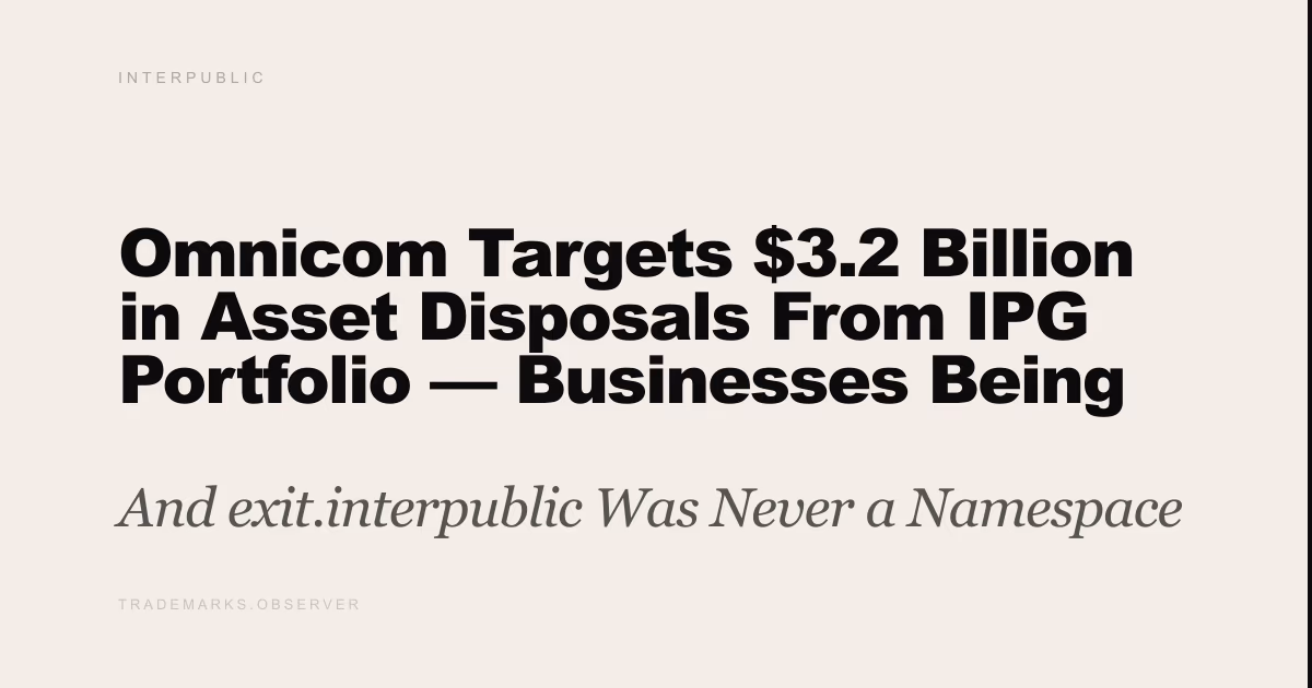 Omnicom Targets $3.2 Billion in Asset Disposals From IPG Portfolio — Businesses Being Sold or Shut And exit.interpublic Was Never a Namespace