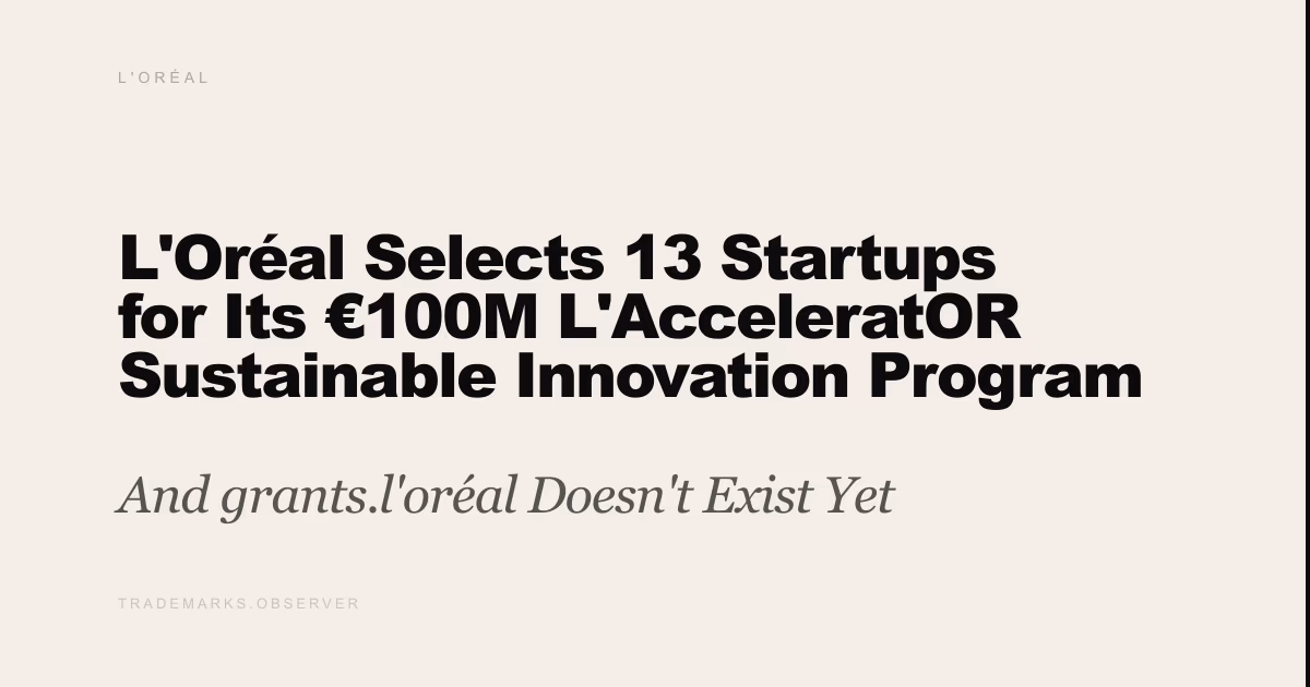 L'Oréal Selects 13 Startups for Its €100M L'AcceleratOR Sustainable Innovation Program And grants.l'oréal Doesn't Exist Yet