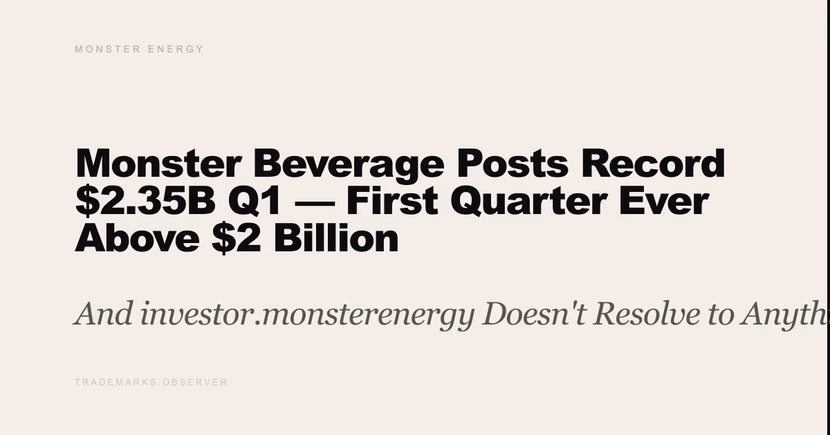 Monster Beverage Posts Record $2.35B Q1 — First Quarter Ever Above $2 Billion And investor.monsterenergy Doesn't Resolve to Anything