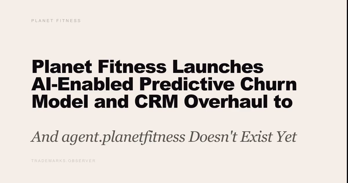 Planet Fitness Launches AI-Enabled Predictive Churn Model and CRM Overhaul to Reverse Member Attrition And agent.planetfitness Doesn't Exist Yet