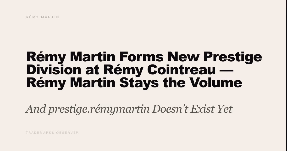 Rémy Martin Forms New Prestige Division at Rémy Cointreau — Rémy Martin Stays the Volume Engine And prestige.rémymartin Doesn't Exist Yet