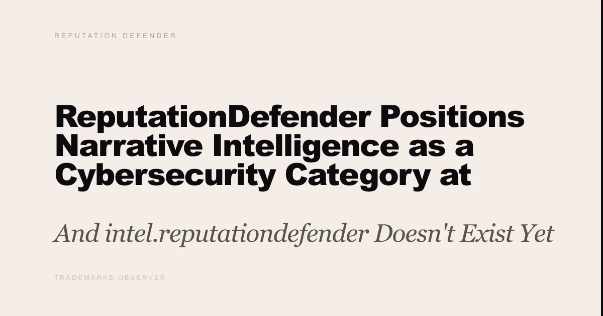 ReputationDefender Positions Narrative Intelligence as a Cybersecurity Category at Cybersecurity Excellence Awards And intel.reputationdefender Doesn't Exist Yet