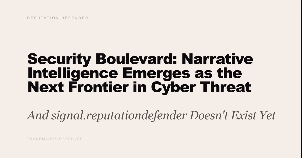 Security Boulevard: Narrative Intelligence Emerges as the Next Frontier in Cyber Threat Intelligence — ReputationDefender Is the Named Practitioner And signal.reputationdefender Doesn't Exist Yet
