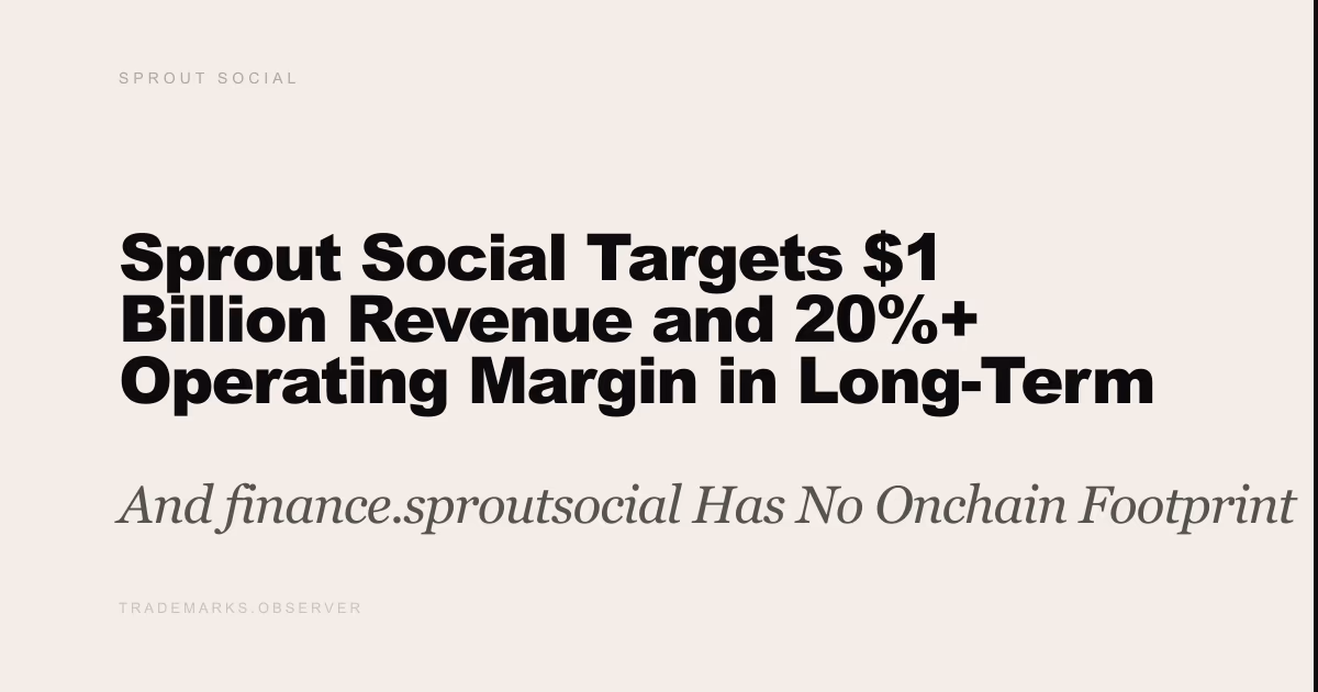 Sprout Social Targets $1 Billion Revenue and 20%+ Operating Margin in Long-Term Model And finance.sproutsocial Has No Onchain Footprint