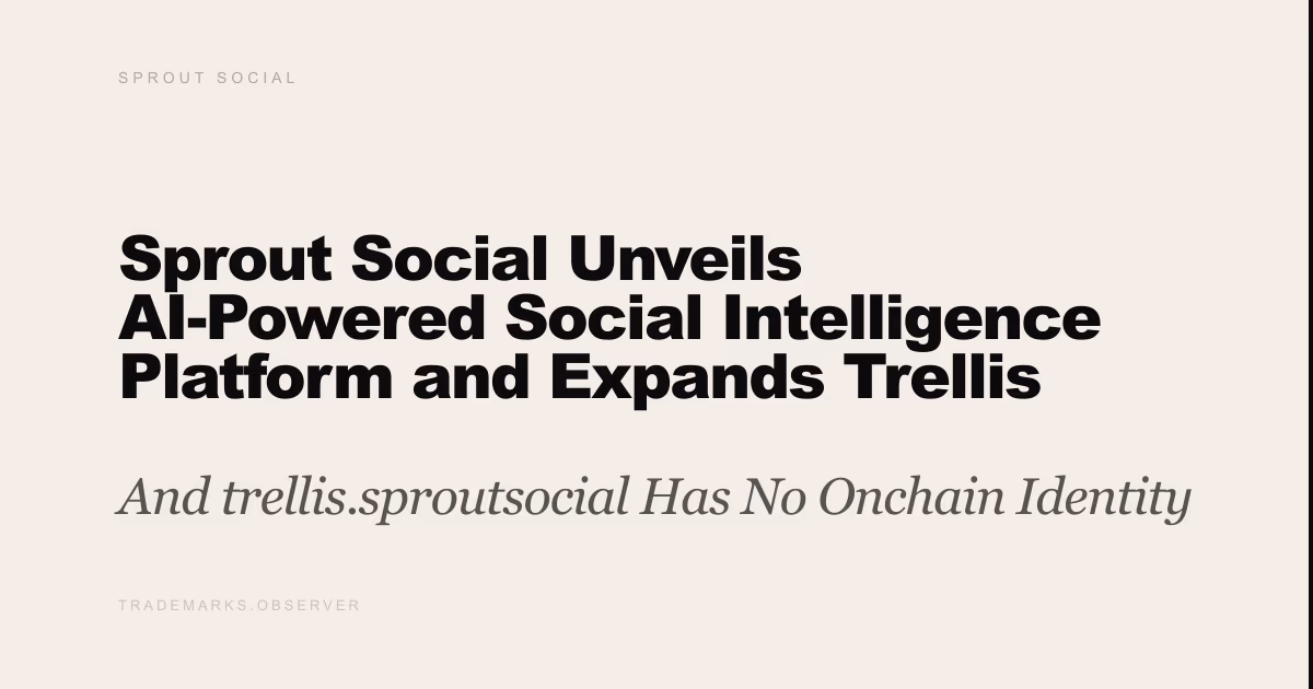 Sprout Social Unveils AI-Powered Social Intelligence Platform and Expands Trellis Agentic Engine And trellis.sproutsocial Has No Onchain Identity