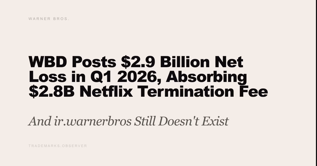 WBD Posts $2.9 Billion Net Loss in Q1 2026, Absorbing $2.8B Netflix Termination Fee And ir.warnerbros Still Doesn't Exist