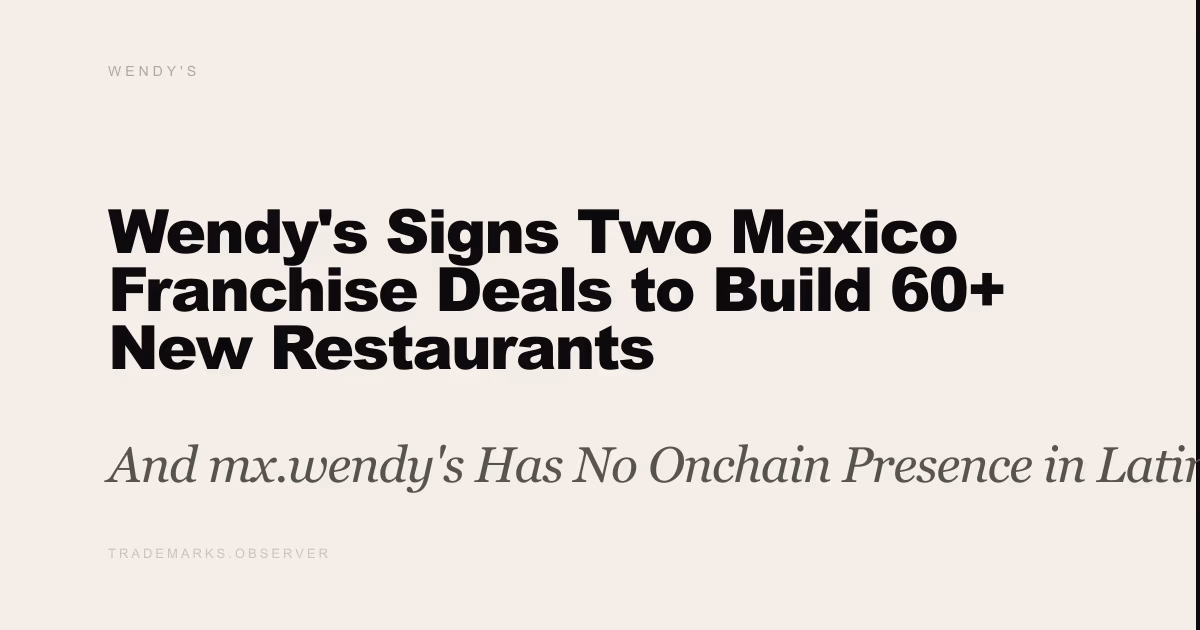 Wendy's Signs Two Mexico Franchise Deals to Build 60+ New Restaurants And mx.wendy's Has No Onchain Presence in Latin America