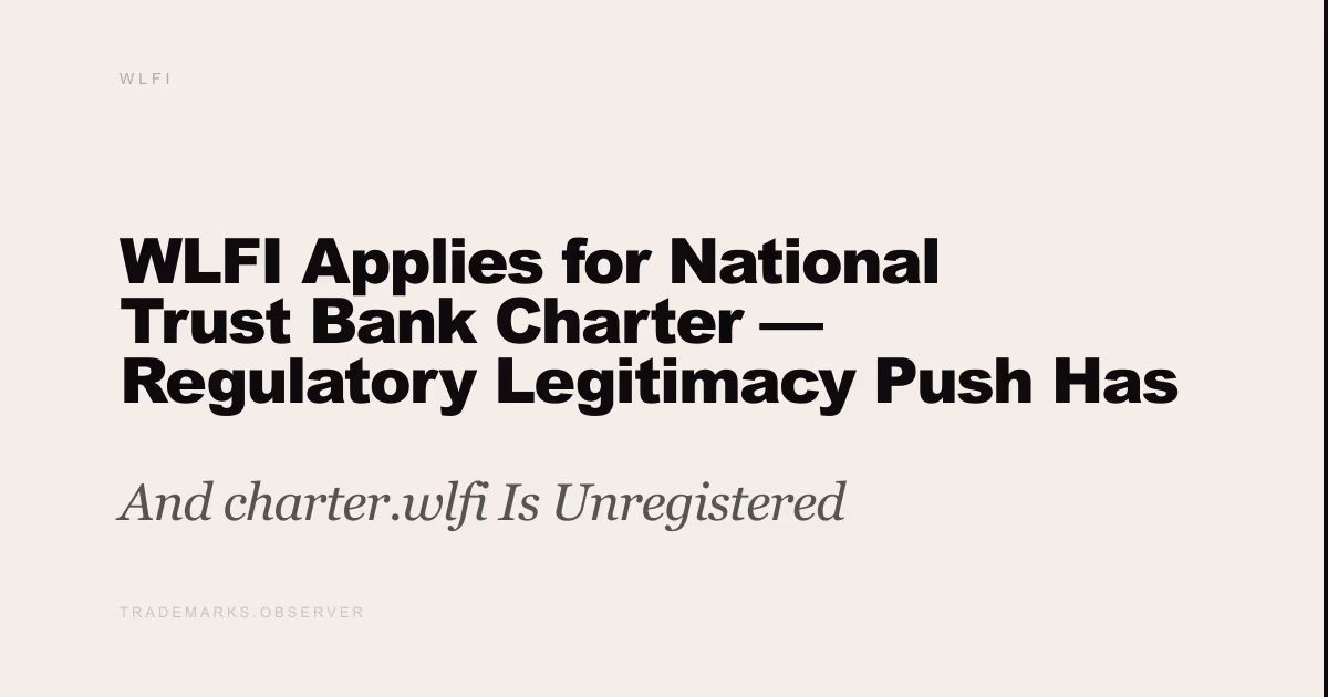 WLFI Applies for National Trust Bank Charter — Regulatory Legitimacy Push Has No Onchain Address And charter.wlfi Is Unregistered