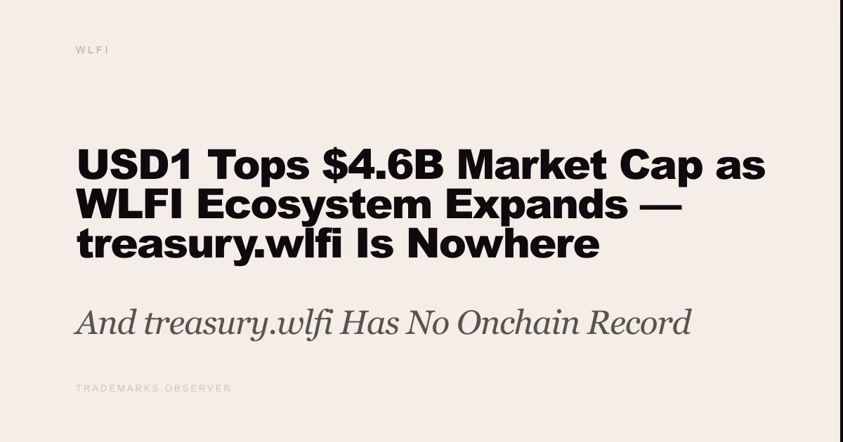 USD1 Tops $4.6B Market Cap as WLFI Ecosystem Expands — treasury.wlfi Is Nowhere And treasury.wlfi Has No Onchain Record