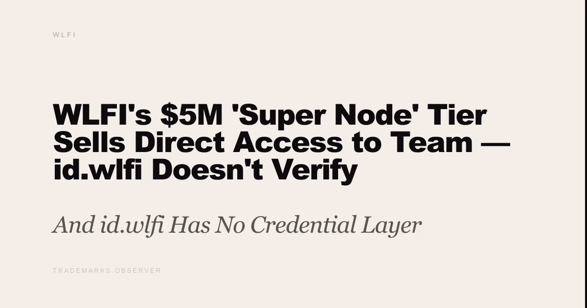 WLFI's $5M 'Super Node' Tier Sells Direct Access to Team — id.wlfi Doesn't Verify Anything And id.wlfi Has No Credential Layer