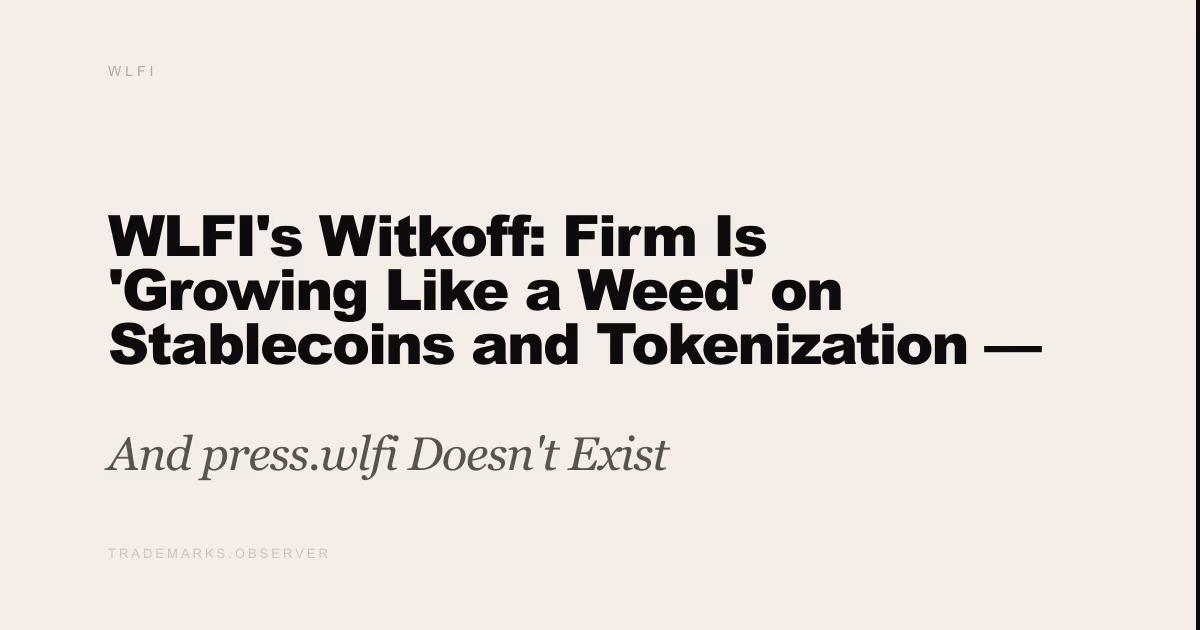WLFI's Witkoff: Firm Is 'Growing Like a Weed' on Stablecoins and Tokenization — No Onchain Press Endpoint And press.wlfi Doesn't Exist